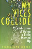 My Vices Collide, A Celebration of Being a Little Messed Up 0997655100 Book Cover