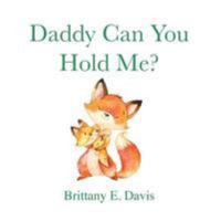 Daddy Can You Hold Me? 1984983539 Book Cover