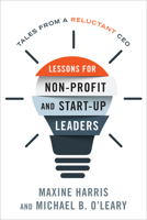 Lessons for Non-Profit and Start-Up Leaders: Tales from a Reluctant CEO 1442276533 Book Cover