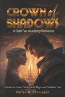 Crown Of Shadows: A Dark Fae Academy Romance: Enemies to Lovers Fantasy with Magic and Forbidden Love B0FNCLK427 Book Cover