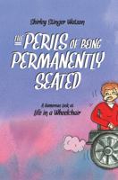 The Perils of Being Permanently Seated: A Humorous Look at Life in a Wheelchair 0990013901 Book Cover
