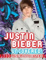 Justin Bieber: Uncovered!: Unauthorized 1907151427 Book Cover