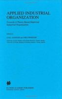 Applied Industrial Organization: Towards a Theory-Based Empirical Industrial Organization 0792330501 Book Cover