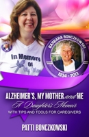 Alzheimer's, My Mother, And Me: A Daughter's Memoir (With Tips And Tools For Caregivers) 1733135375 Book Cover