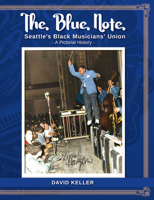 The Blue Note: Seattle's Black Musicians' Union: A Pictorial History 0615867812 Book Cover