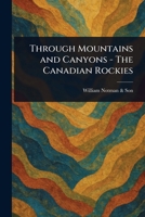 Through Mountains and Canyons - The Canadian Rockies 1023381737 Book Cover