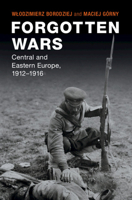 Forgotten Wars: Central and Eastern Europe, 1912–1916 (Studies in the Social and Cultural History of Modern Warfare) 1108940382 Book Cover