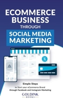 E-Commerce Business through Social Media Marketing: Simple Steps to Start your E-Commerce Brand/Company through Facebook and Instagram Marketing 1956913122 Book Cover