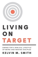 Living on Target : Aiming for a Biblical Lifestyle of Being and Making Disciples 1966842120 Book Cover