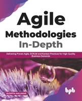 Agile Methodologies In-Depth: Delivering Proven Agile, SCRUM and Kanban Practices for High-Quality Business Demands 938932856X Book Cover