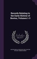 Records Relating to the Early History of Boston, Volumes 1-3 1019116579 Book Cover