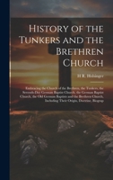 History of the Tunkers and the Brethren Church; Embracing the Church of the Brethren, the Tunkers, the Seventh-Day German Baptist Church, the German B 1019895438 Book Cover