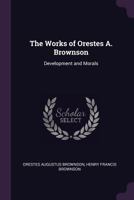 The Works of Orestes A. Brownson: Development and Morals 1377541495 Book Cover
