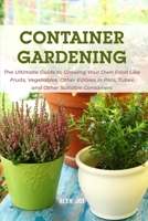 Container Gardening: The Ultimate Guide to Growing Your Own Food Like Fruits, Vegetables, Other Edibles in Pots, Tubes and Other Suitable Containers B096LTWD95 Book Cover