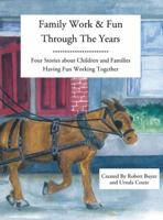 Family Work and Fun Through the Years: Four Stories about Children and Families Having Fun Working Together 1462406149 Book Cover