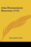 Atlas Homannianus Illustratus (1753) 1166620190 Book Cover