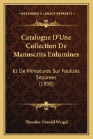 Catalogue D'Une Collection De Manuscrits Enlumines: Et De Miniatures Sur Feuilles Separees (1898) 1147660859 Book Cover