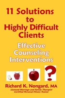 11 Solutions to Highly Difficult Clients ~ Effective Counseling Interventions 1411651162 Book Cover