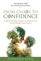 From Chaos to Confidence : A Busy Mom's Guide to Parenting with Heart and Skill 1963977319 Book Cover