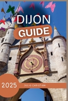 Footsteps Through Dijon: A Traveler's Guide To Taste and Time in Burgundy B0FHZJL31C Book Cover