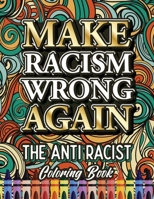 MAKE RACISM WRONG AGAIN: The Anti Racist Coloring Book For Kids, Teens and Adults (Black Lives Matter) B08BDK51Y4 Book Cover