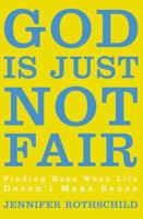 God is Just Not Fair: Finding Hope When Life Doesn't Make Sense 0310338581 Book Cover