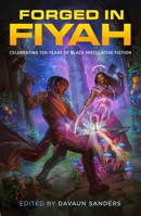 Forged in FIYAH: Celebrating Ten Years of Black Speculative Fiction 1250360846 Book Cover