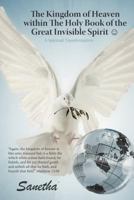 The Kingdom of Heaven Within the Holy Book of the Great Invisible Spirit: A Spiritual Transformation 1452550387 Book Cover