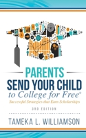 Parents, Send Your Child to College for FREE: Successful Strategies that Earn Scholarships﻿﻿ 3rd Edition 1644845229 Book Cover