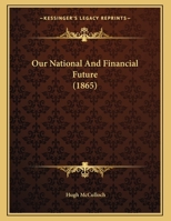 Our National And Financial Future (1865) 1120667429 Book Cover