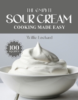 THE COMPLETE SOUR CREAM COOKING MADE EASY: Creamy & Flavorful Recipes – Dips, Dressings, Bakes, Cakes, Sauces, Casseroles & More with Rich Sour Cream (The Complete Ingredient Cookbook Collection) B0FQPDYCR7 Book Cover