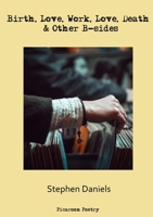 Birth, Love, Work, Love, Death & Other B-Sides 0244800790 Book Cover