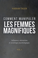 Comment manipuler les femmes magnifiques: Influence, attraction et avantage psychologique. (French Edition) 6597958853 Book Cover