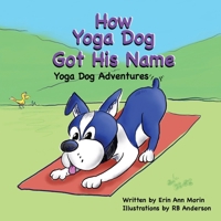 How Yoga Dog Got His Name: Yoga Dog Adventures 0996361324 Book Cover