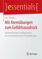 Mit Atemubungen Zum Gefuhlsausdruck: Wahrnehmung Und Regulation Der Emotionen in Der Psychotherapie 3658157070 Book Cover