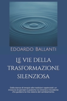 Le vie della trasformazione silenziosa: Dalla stanza di terapia alle tradizioni sapienziali: un intreccio di pensieri e pratiche tra Oriente a ... visione del cambiamento. (Italian Edition) B0F4N6RX5V Book Cover