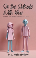On the Outside With You: Poems in Varying Shades of Love B0DR379PTS Book Cover