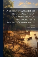 A Letter In Answer To The Complaints Of Gov. Winthrop Of Massachusetts Against Connecticut 1024330311 Book Cover