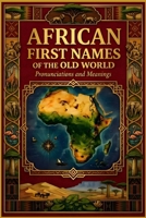 African First Names of the Old World: Pronunciations & Meanings B0GSMVLD8N Book Cover