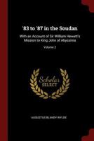 '83 to '87 in the Soudan: With an Account of Sir William Hewett's Mission to King John of Abyssinia; Volume 2 1015941281 Book Cover