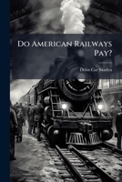 Do American Railways Pay?: Decline Of Rates, Foreign Traffic Charges, Government Ownership And Government Supervision... 1279006692 Book Cover