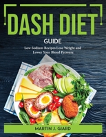 Dash Diet Guide: Low Sodium Recipes Lose Weight and Lower Your Blood Pressure 1804766372 Book Cover
