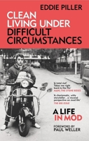 Clean Living Under Difficult Circumstances: A Life In Mod – From the Revival to Acid Jazz 180096059X Book Cover