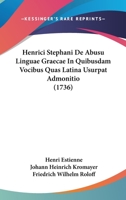 Henrici Stephani De Abusu Linguae Graecae In Quibusdam Vocibus Quas Latina Usurpat Admonitio (1736) 1166168131 Book Cover