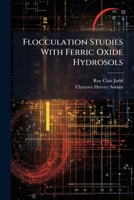 Flocculation Studies With Ferric Oxide Hydrosols: Chloride-free Ferric Oxide Hydrosols And The Burton-bishop Rule 124638809X Book Cover