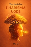 The Invisible Charisma Code: The Story of How an Introvert Mastered the Art of Influence, Body Language, and Human Connection (The Freedom Chronicles) B0GRR2BWJ7 Book Cover