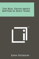 The Real Truth About Baptism In Jesus' Name 1258150395 Book Cover