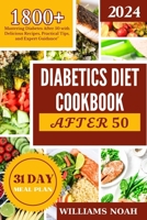 DIABETICS DIET COOKBOOK AFTER 50: Mastering Diabetes After 50 with Delicious Recipes, Practical Tips, and Expert Guidance" B0CW8TW5V3 Book Cover