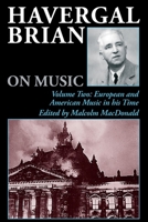 Havergal Brian on Music: Volume Two: European and American Music in his Time 0907689485 Book Cover