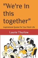 "We're in this together": Inspirational Quotes For Your Work Life B0CDNKQYHN Book Cover